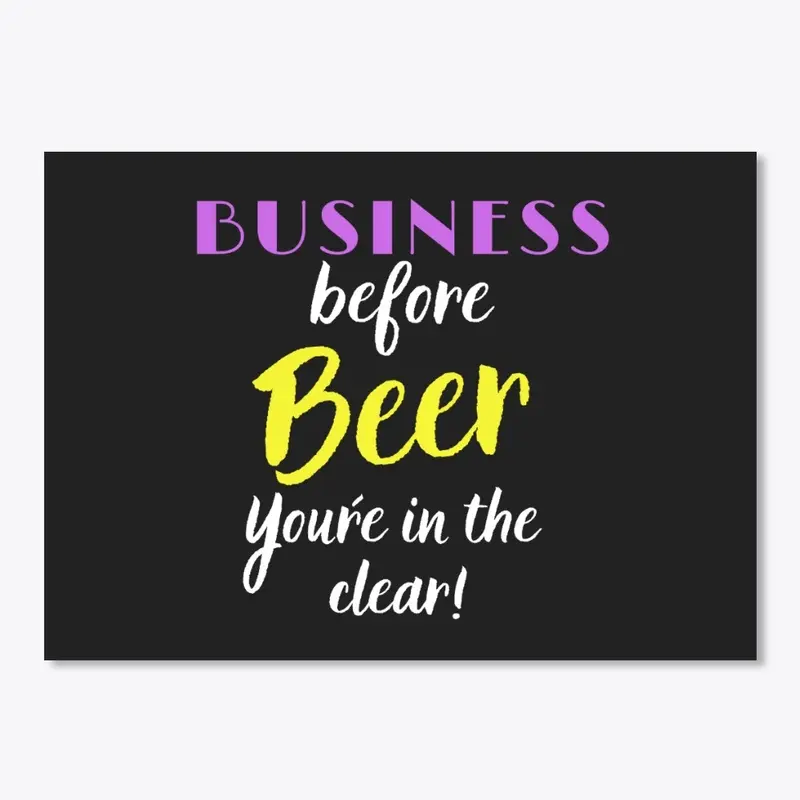 Business before Beer you´re in the Clear