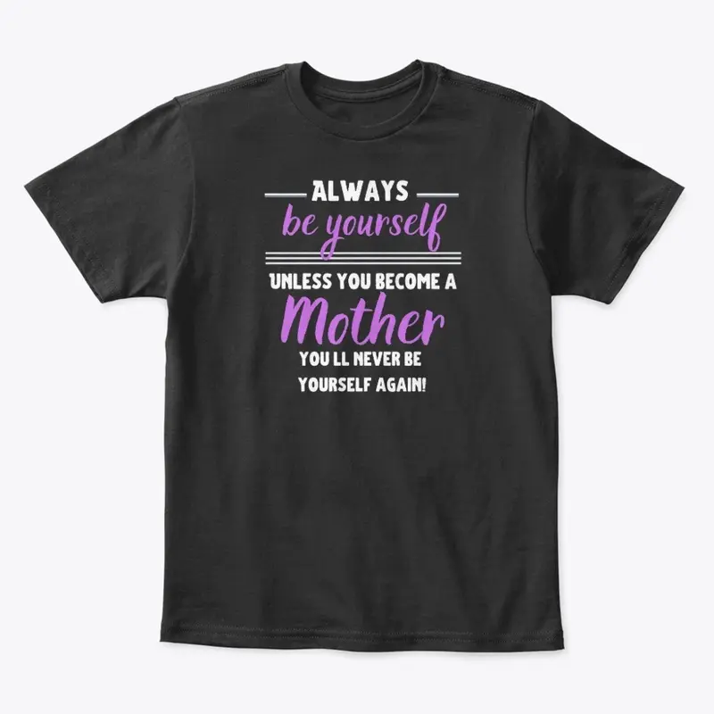 Alwaws be Yourself, unless you are MOM