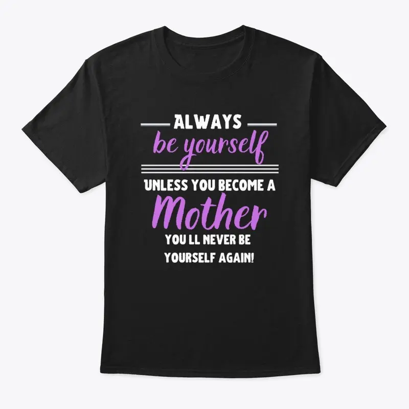 Alwaws be Yourself, unless you are MOM