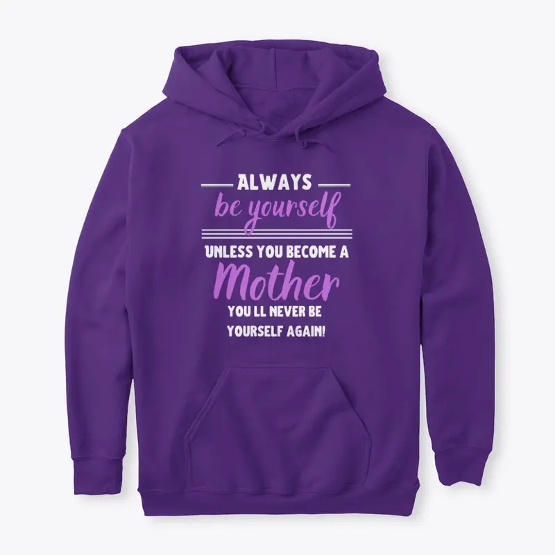 Alwaws be Yourself, unless you are MOM