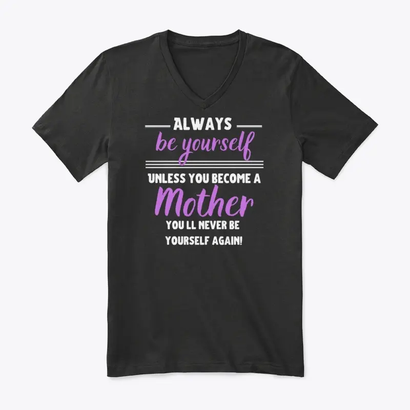 Alwaws be Yourself, unless you are MOM